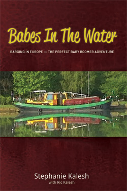 Babes in the Water: Barging In Europe by Stephanie & Ric Kalesh