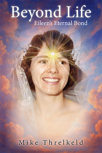 Beyond Life: Eileen's Eternal Bond by
Mike Threlkeld