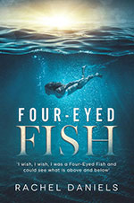 Four-Eyed Fish by
Rachel Daniels