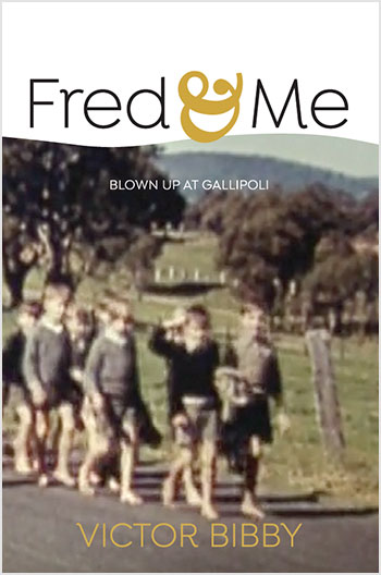 Fred & Me: Blown up at Gallipoli by Victor Bibby