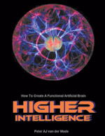 Higher Intelligence - How to Create a Functional Artificial Brain by Peter van der Made