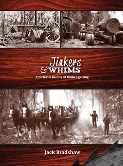 Jinkers & Whims : A pictorial history of timber-getting by Jack Bradshaw 