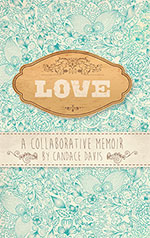 Love: A Collaborative Memoir 
by Candace Davis 