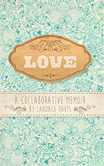 Love: A Collaborative Memoir
by Candace Davis