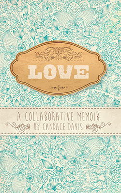 Love: A Collaborative Memoir by Candace Davis