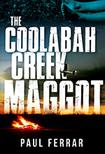 The Coolabah Creek Maggot
by Paul Ferrar