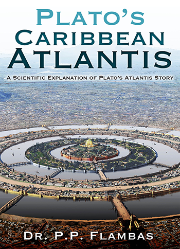 Plato’s Caribbean Atlantis - A Scientific Explanation of Plato's Atlantis Story by Dr. P.P. Flambas