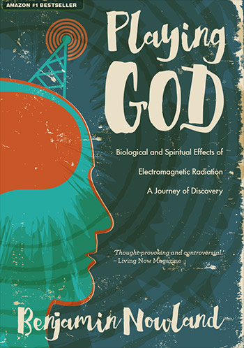 Playing God : Biological and Spiritual Effects of Electromagnetic Radiation by Benjamin Nowland