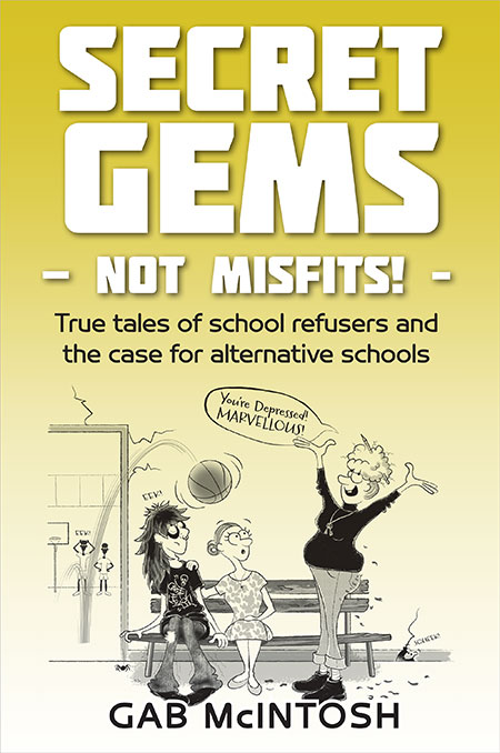 Secret Gems - not Misfits! - True tales of school refusers and the case for alternative schools by Gab McIntosh