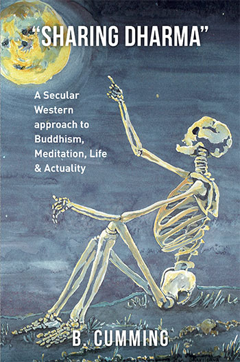 "Talking Dharma": A Secular Western approach to Buddhism, Meditation, Life & Actuality by B. Cumming
