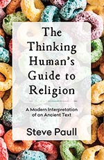 The Thinking Human’s Guide to Religion
by Steve Paull