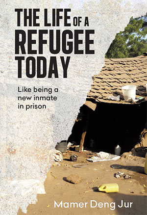 The Life of a Refugee Today by Mamer Deng Jur