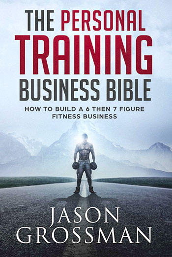 The Personal Training Business Bible by Jason Grossman