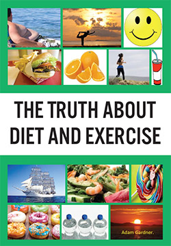 The Truth about Diet and Exercise by Adam Gardner