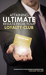 Attaining Ultimate Results 
from your Loyalty Club by Trevor Taylor