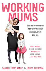 Working Mums 
by Danielle Ross Walls & Louise Correcha