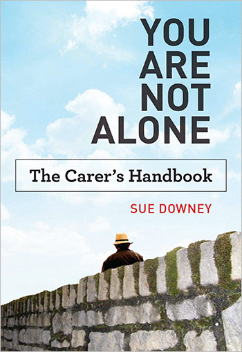 You are not alone: The Carer's Handbook by Sue Downey