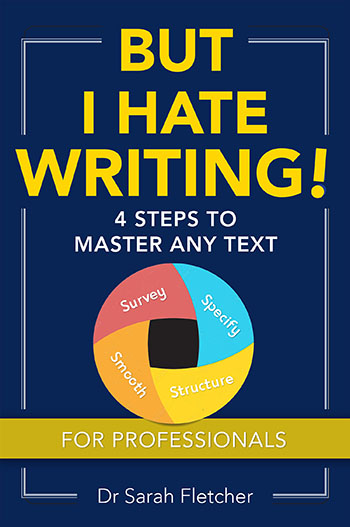 But I Hate Writing! 4 Steps to Master Any Text - For Professionals by Dr Sarah Fletcher