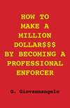 How to make a million dollar$$$ by becoming a professional enforcer