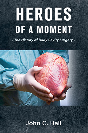 Heroes of a Moment: The History of Body Cavity Surgery by John C. Hall