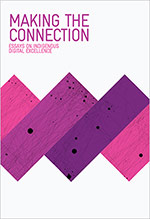Making the Connection : Essays on Indigenous Digital Excellence