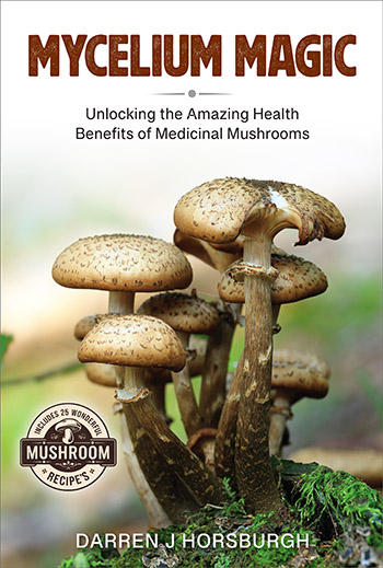 Mycelium Magic : Unlocking the Amazing Health Benefits of Medicinal Mushrooms by Darren J Horsburgh