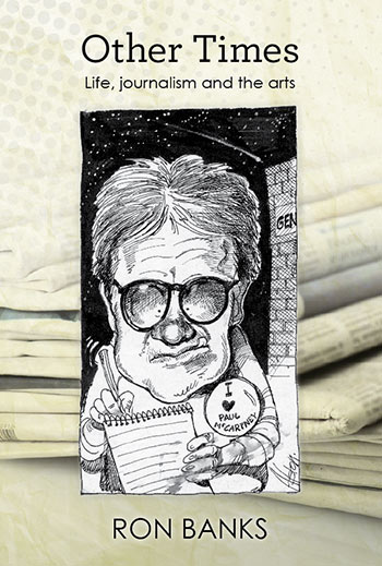 Other Times - Life, journalism and the arts by Ron Banks