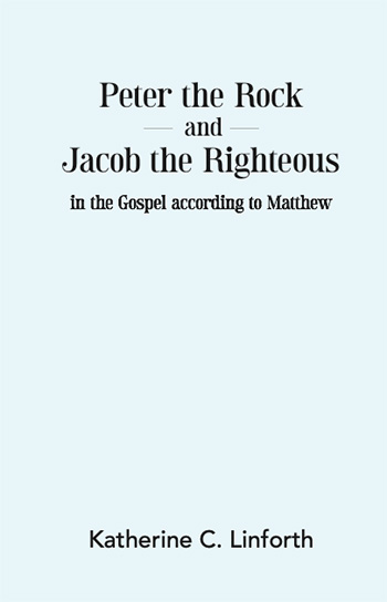 Peter the Rock and Jacob the Righteous in the Gospel according to Matthew by Katherine C. Linforth