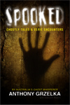 Spooked - Ghostly Talee & Eerie Encounters by Anthony Grzelka