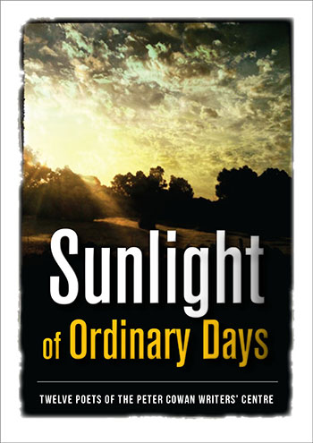 Sunlight of Ordinary Days by Twelve
                            Poets of the Peter Cowan Writers’ Centre