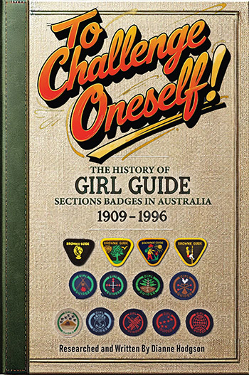 To Challenge Oneself! by Diane Hodgson : The History of Girl Guides Section Badges in Australia 1909 - 1996
